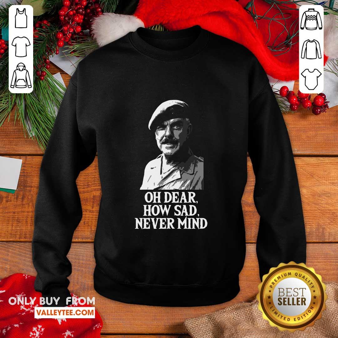 Wonderful Oh Dear How Sad Never Mind Shirt - Image 3