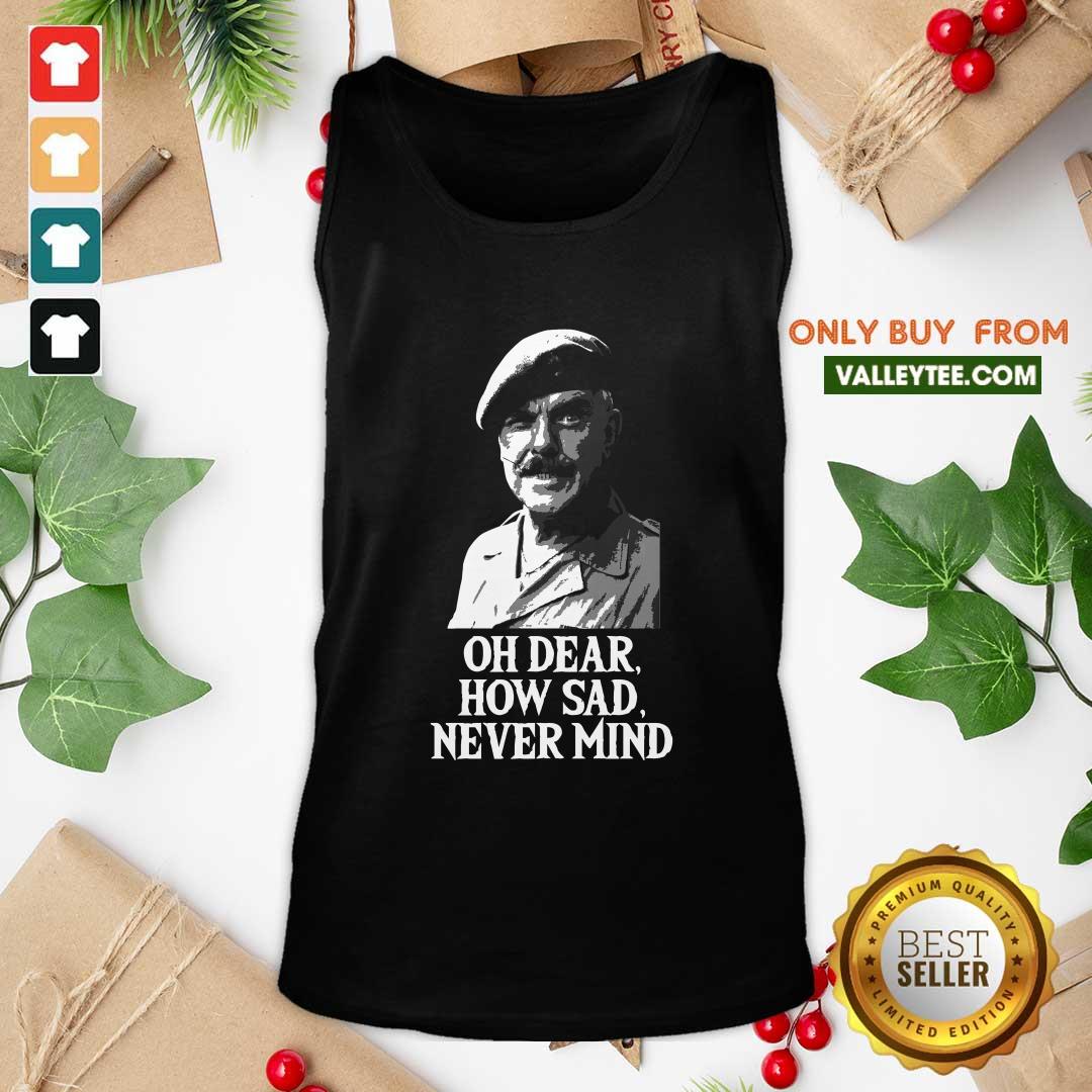 Wonderful Oh Dear How Sad Never Mind Shirt - Image 2