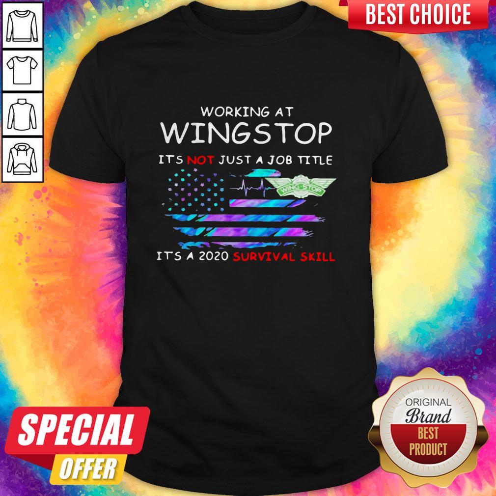 Working At Wingstop It'S Not Just A Job Title It'S A 2020 Survival Skill American Flag Independence Day Shirt