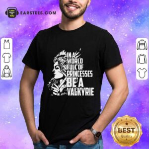 Top In A World Full Of Princesses Be A Valkyrie Shirt