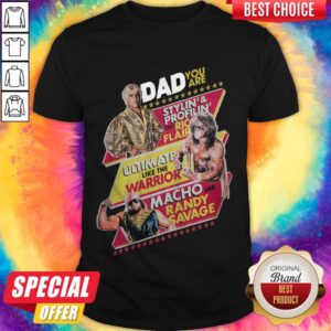 Dad You Are Stylin’ And Profilin’ Like Ric Flair Ultimate Like The Warrior Macho Like Randy Savage Shirt