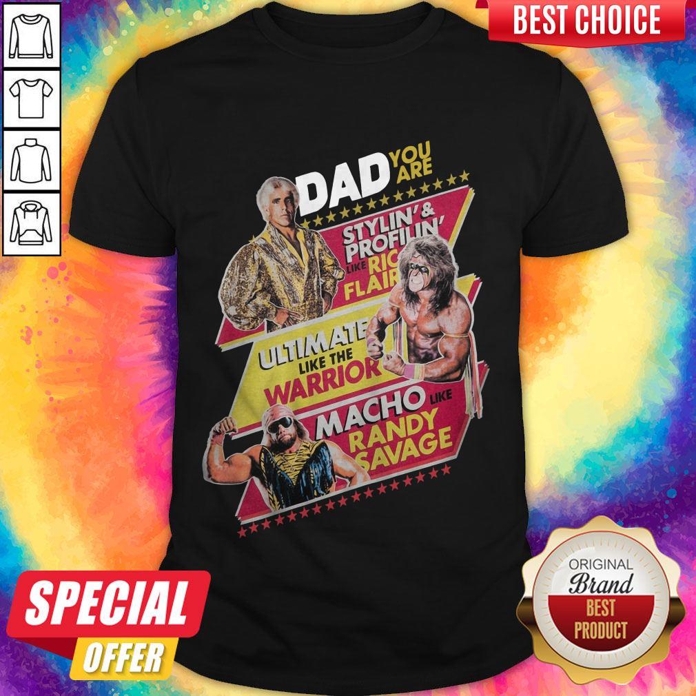 Dad You Are Stylin’ And Profilin’ Like Ric Flair Ultimate Like The Warrior Macho Like Randy Savage Shirt