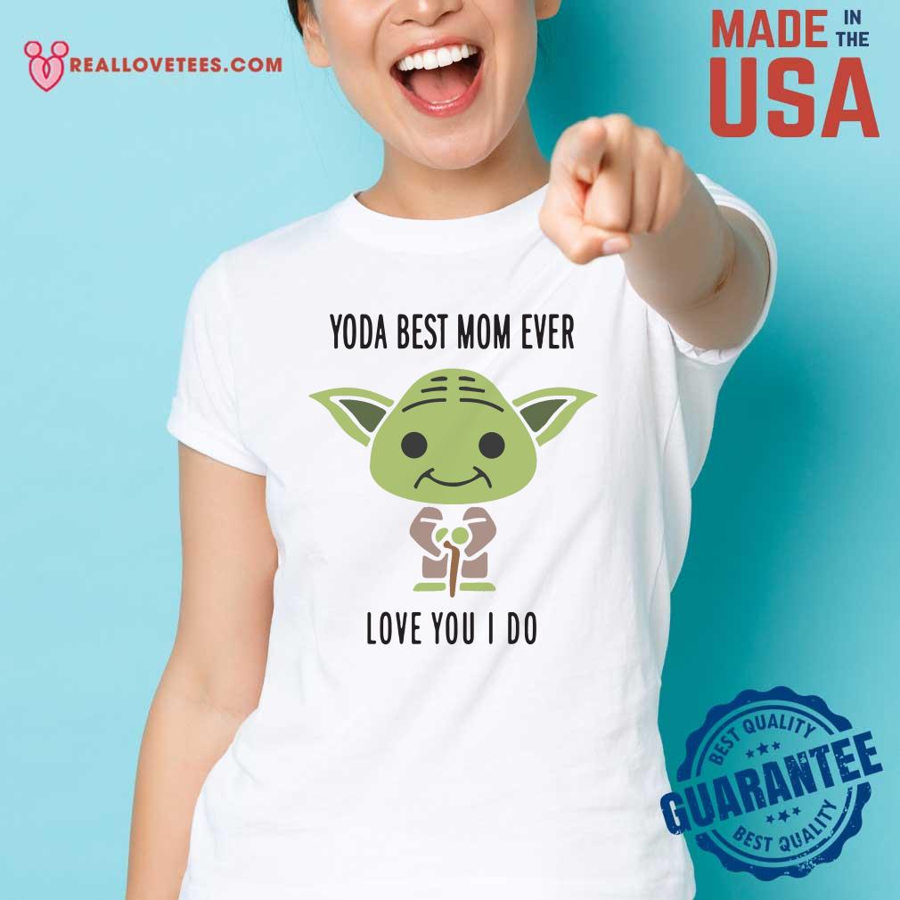 Funny Baby Yoda Best Mom Ever Love You I Do Shirt - Image 3