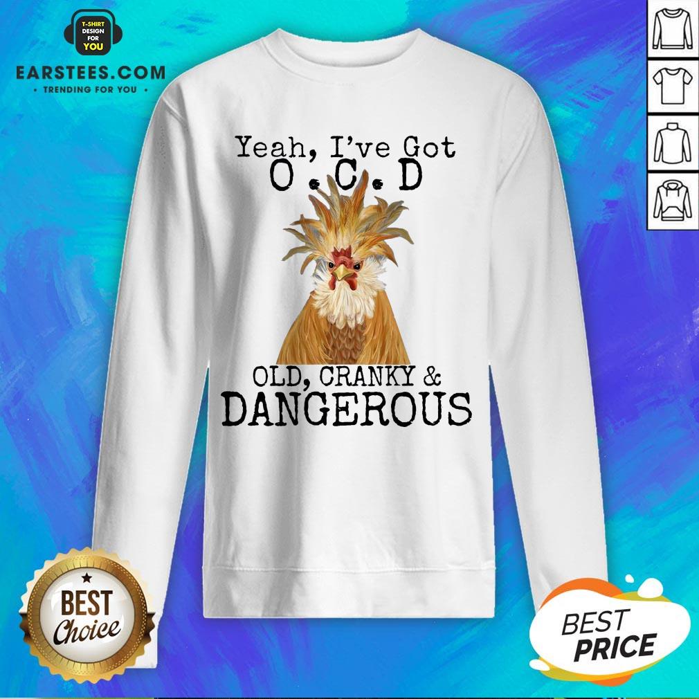 Good Yeah I’ve Got O.C.D Old Cranky Dangerous Shirt - Image 5