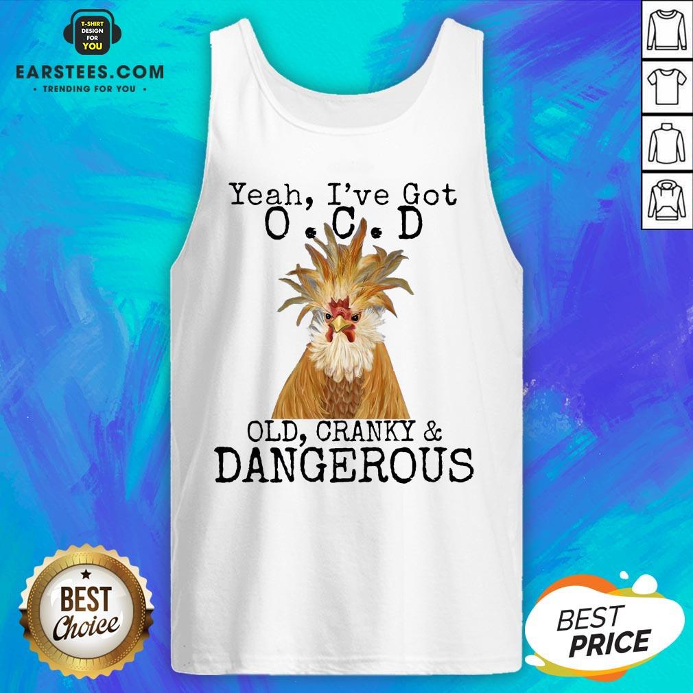 Good Yeah I’ve Got O.C.D Old Cranky Dangerous Shirt - Image 4