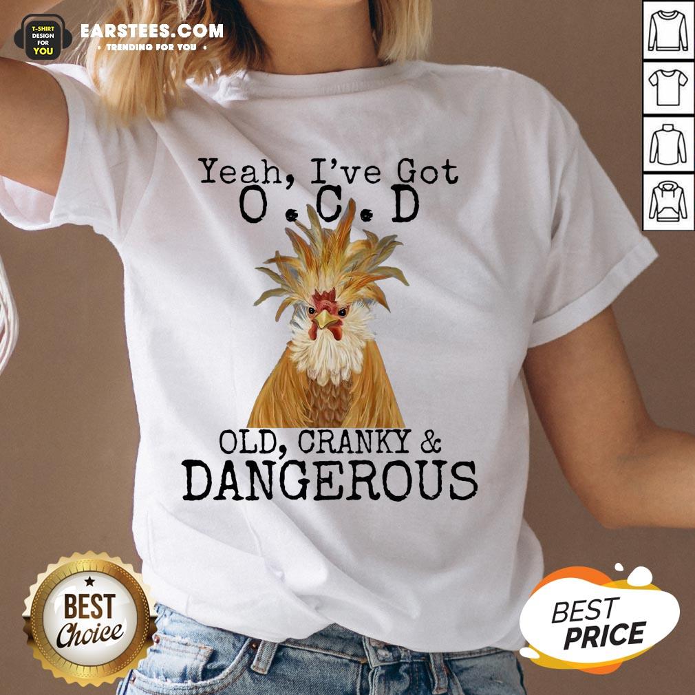 Good Yeah I’ve Got O.C.D Old Cranky Dangerous Shirt - Image 3