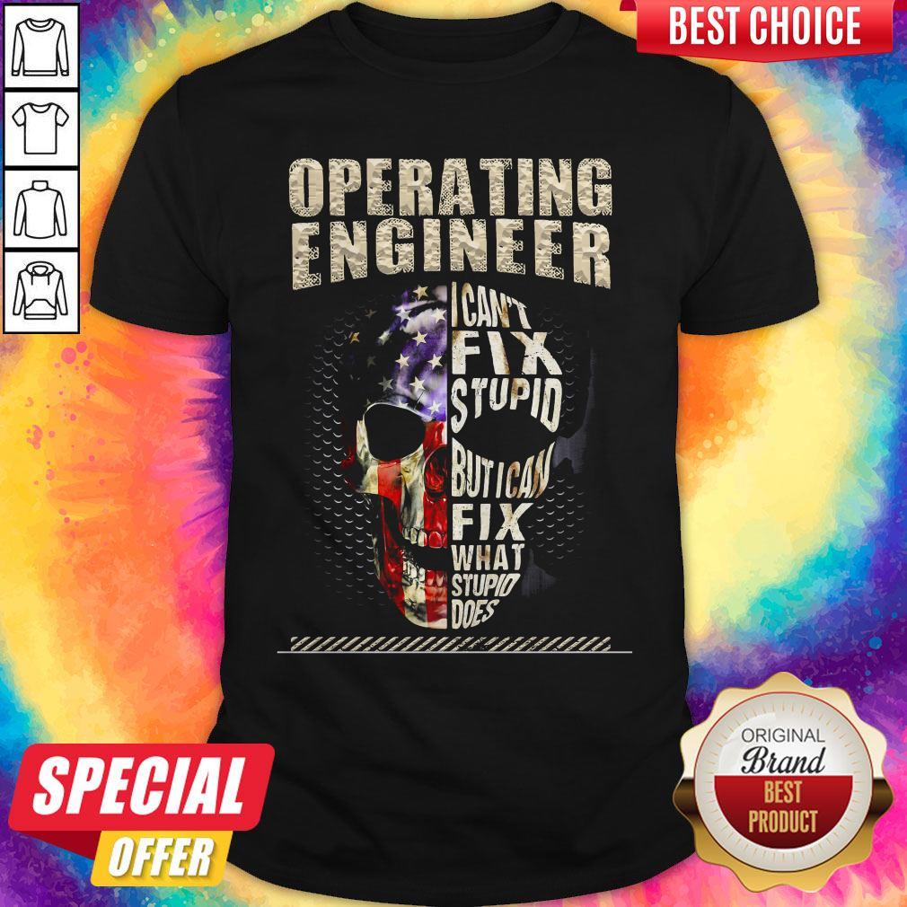 Operating Engineer I Cant Fix Stupid But I Can Fix What Stupid Does Shirt
