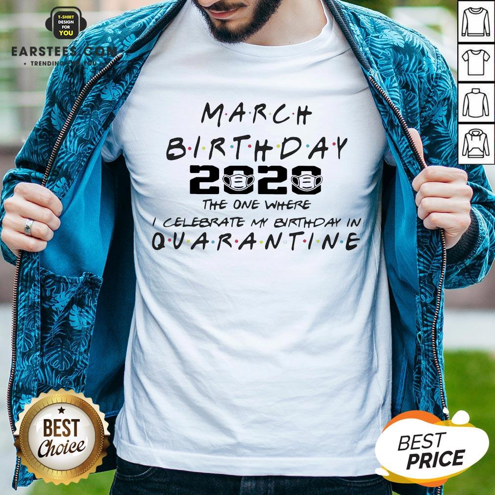Top March Girl 2020 The One Where I Celebrate My Birthday Quarantine COVID-19 Shirt