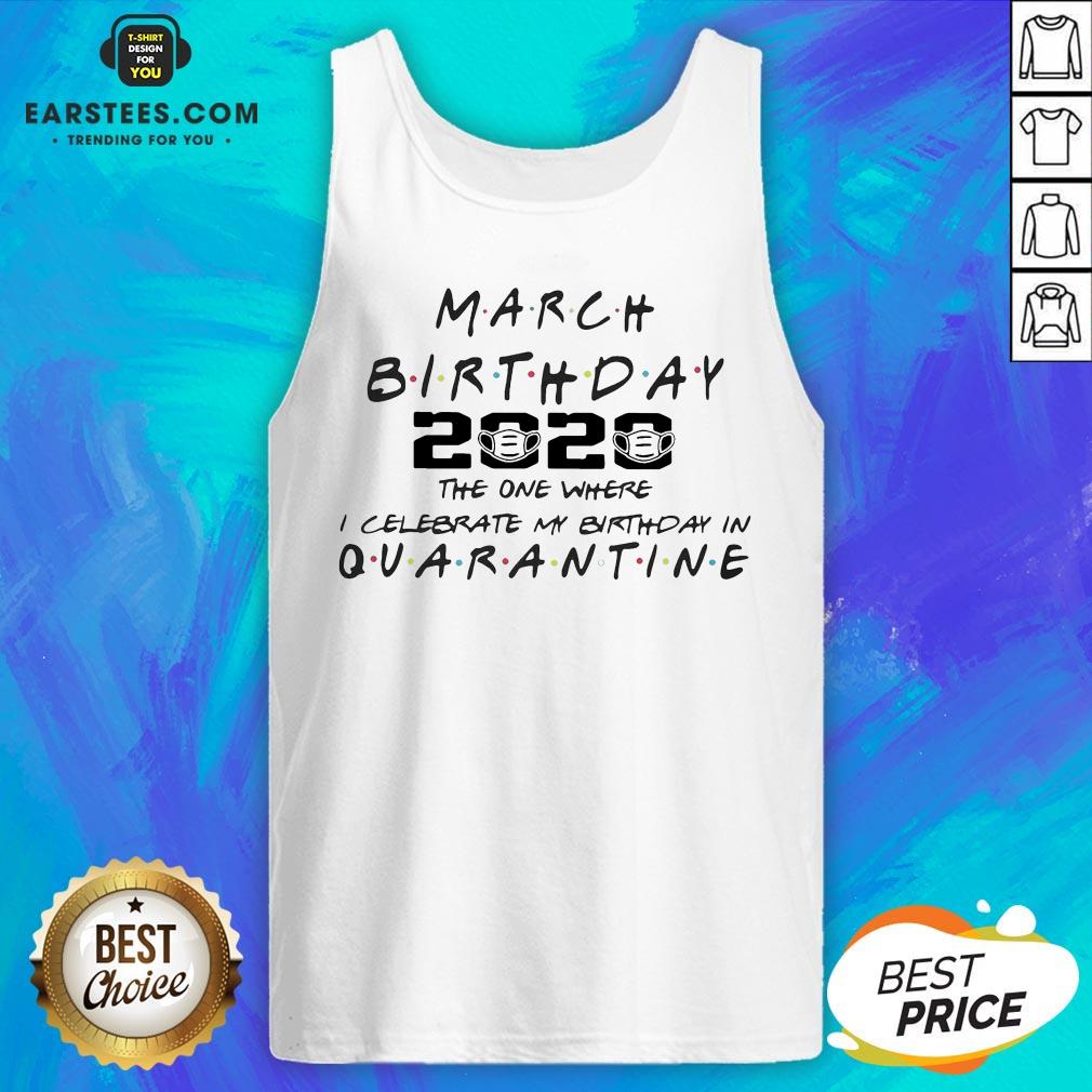 Top March Girl 2020 The One Where I Celebrate My Birthday Quarantine COVID-19 Shirt - Image 5