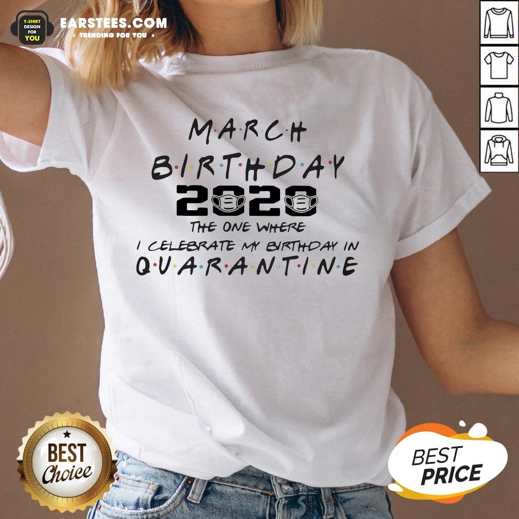 Top March Girl 2020 The One Where I Celebrate My Birthday Quarantine COVID-19 Shirt - Image 4