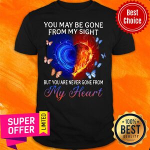 You May Be Gone From My Sight But You Are Never Gone From My Heart Shirt