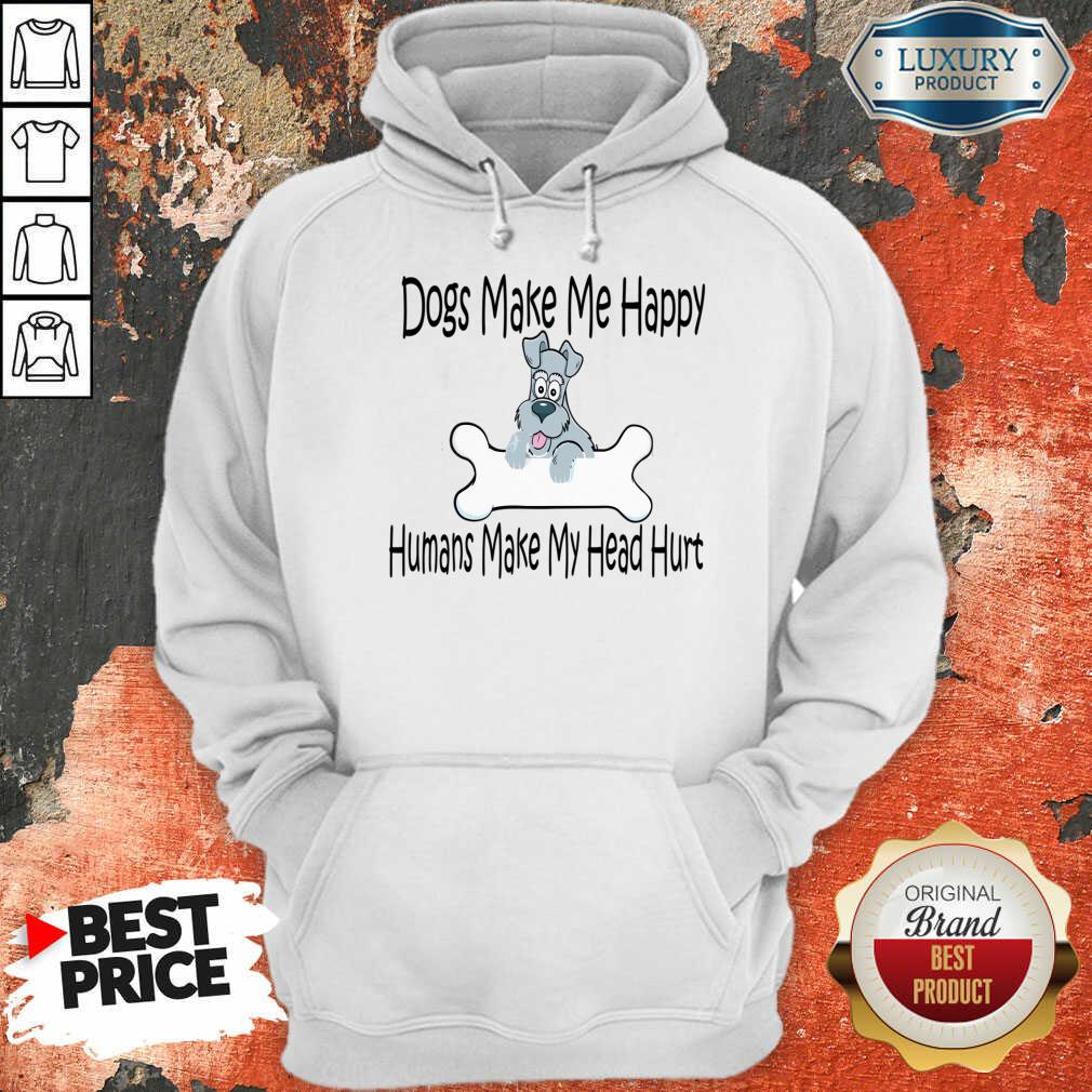 Dogs Make Me Happy Humans Make My Head Hurt Shirt - Image 4