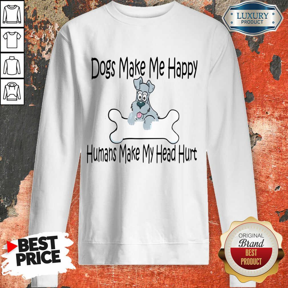 Dogs Make Me Happy Humans Make My Head Hurt Shirt - Image 3