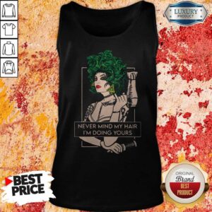 Alternative view of Hairdresser Never Mind My Hair I'm Doing Yours Shirt