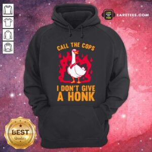 Alternative view of Hot Call The Cops I Don’t Give A Honk Shirt