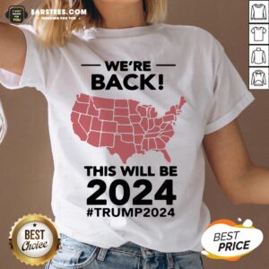 Alternative view of Original Were Back This Will Be 2024 Trump 2024 Shirt