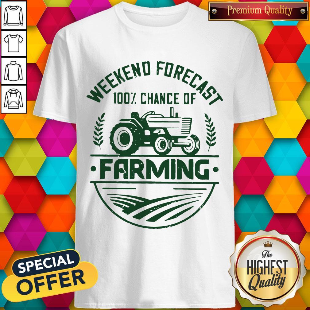 Weekend Forecast 100 Percent Chance Of Farming Shirt