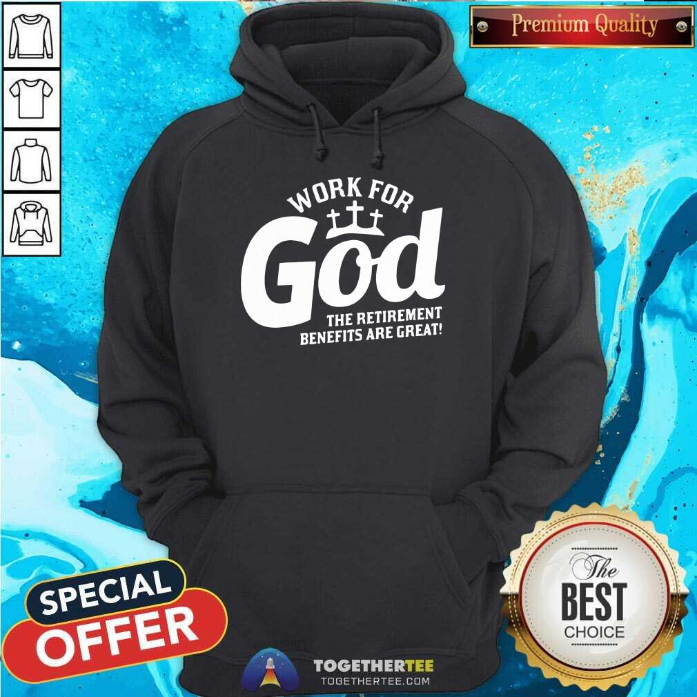 Nice Work For God The Retirement Benefits Are Great Shirt - Image 5