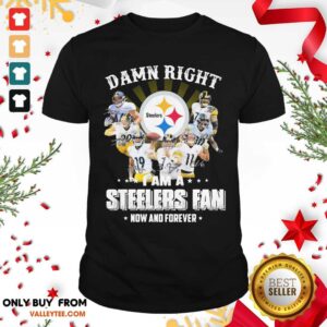 Perfect Damn Right I Am A Steelers Fan Now And Forever Shirt