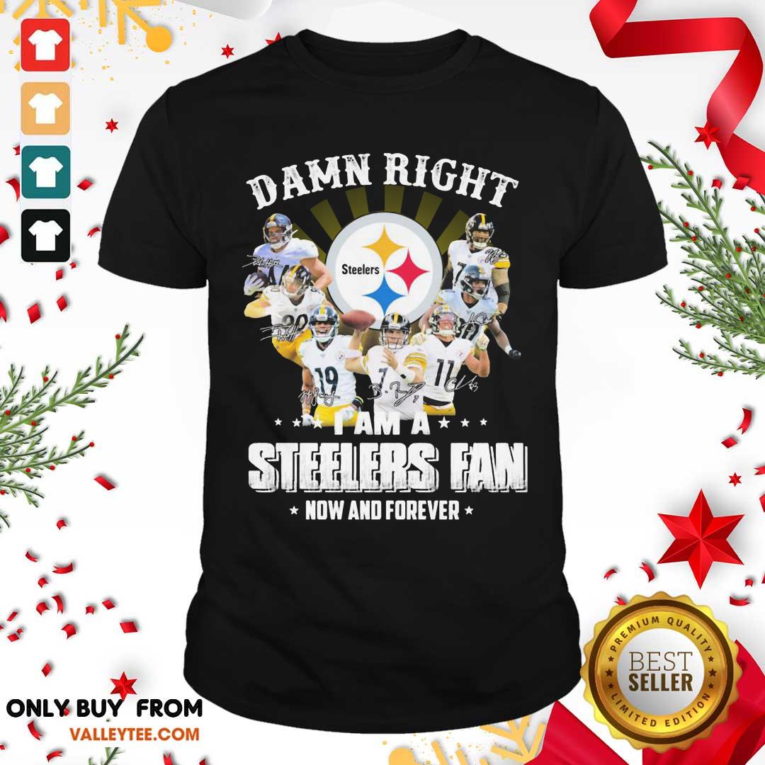 Perfect Damn Right I Am A Steelers Fan Now And Forever Shirt