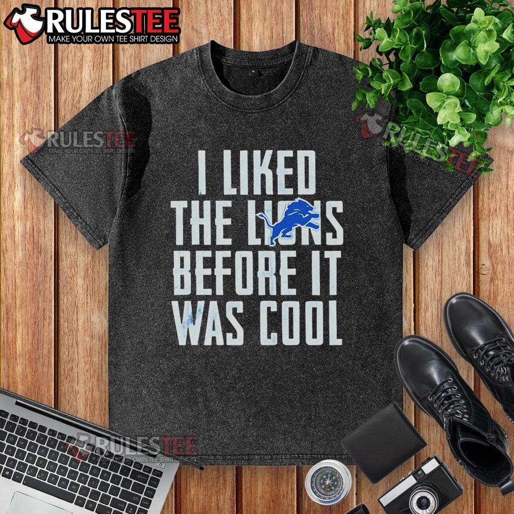 Premium I Liked The Lions Before It Was Cool Detroit Lions T-Shirt - Image 6