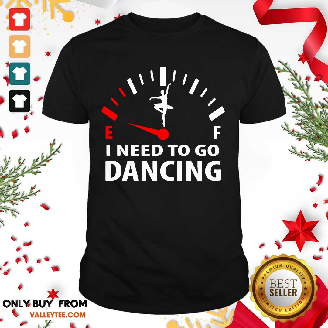 High Quality Ballet Ef I Need To Go Dancing Shirt