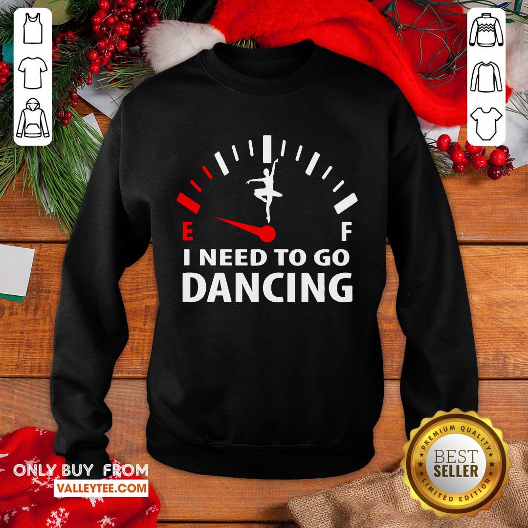 High Quality Ballet Ef I Need To Go Dancing Shirt - Image 5