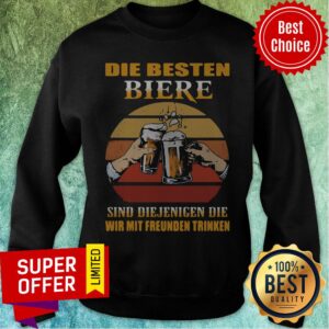Alternative view of Top Die Besten Biere Sind Diejenigen Die Wir Mit Freunden Trinken Shirt
