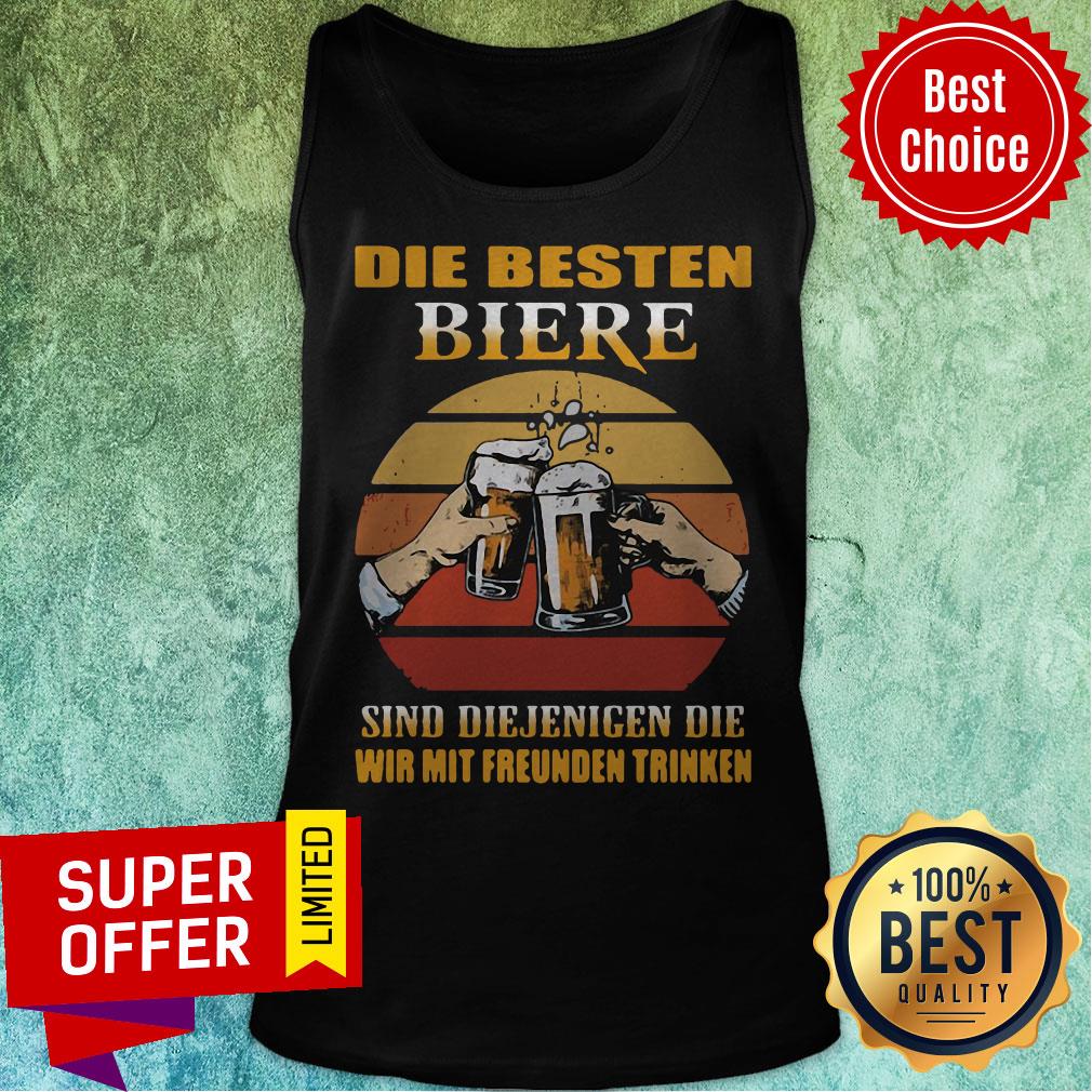 Top Die Besten Biere Sind Diejenigen Die Wir Mit Freunden Trinken Shirt - Image 5