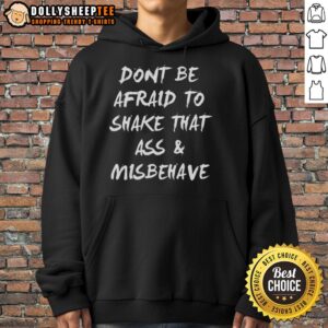 Alternative view of Funny Don't Be Afraid To Shake That Ass And Misbehave T-Shirt