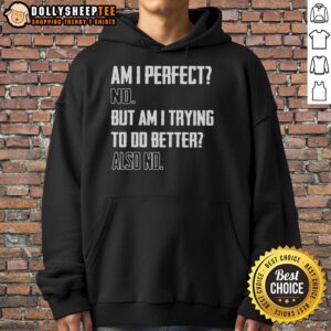 Alternative view of Top Am I Perfect No But Am I Trying To Do Better Also No T-Shirt