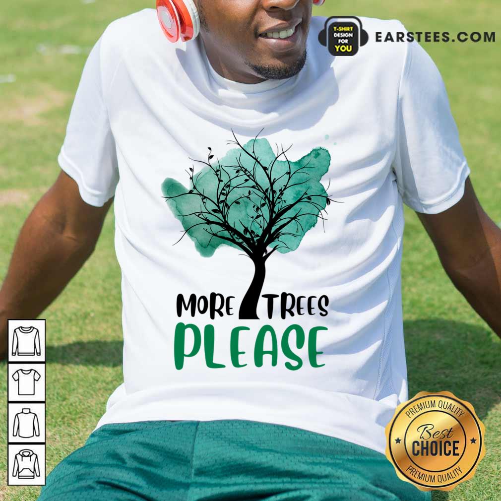More Trees Please Shirt