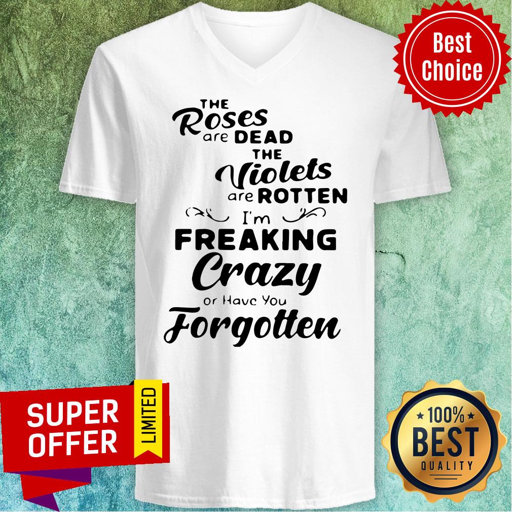 The Roses Are Dead And The Violets Are Rotten I'm Freaking Crazy Or Have You Forgotten Shirt - Image 4