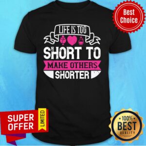 Nice Life Is Too Short To Make Others Shorter Shirt