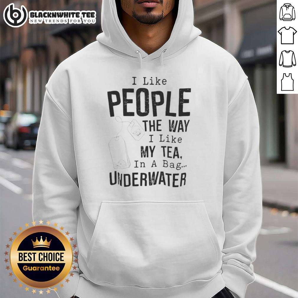 Funny I Like People The Way I Like My Tea In A Bag Underwater Shirt - Image 2