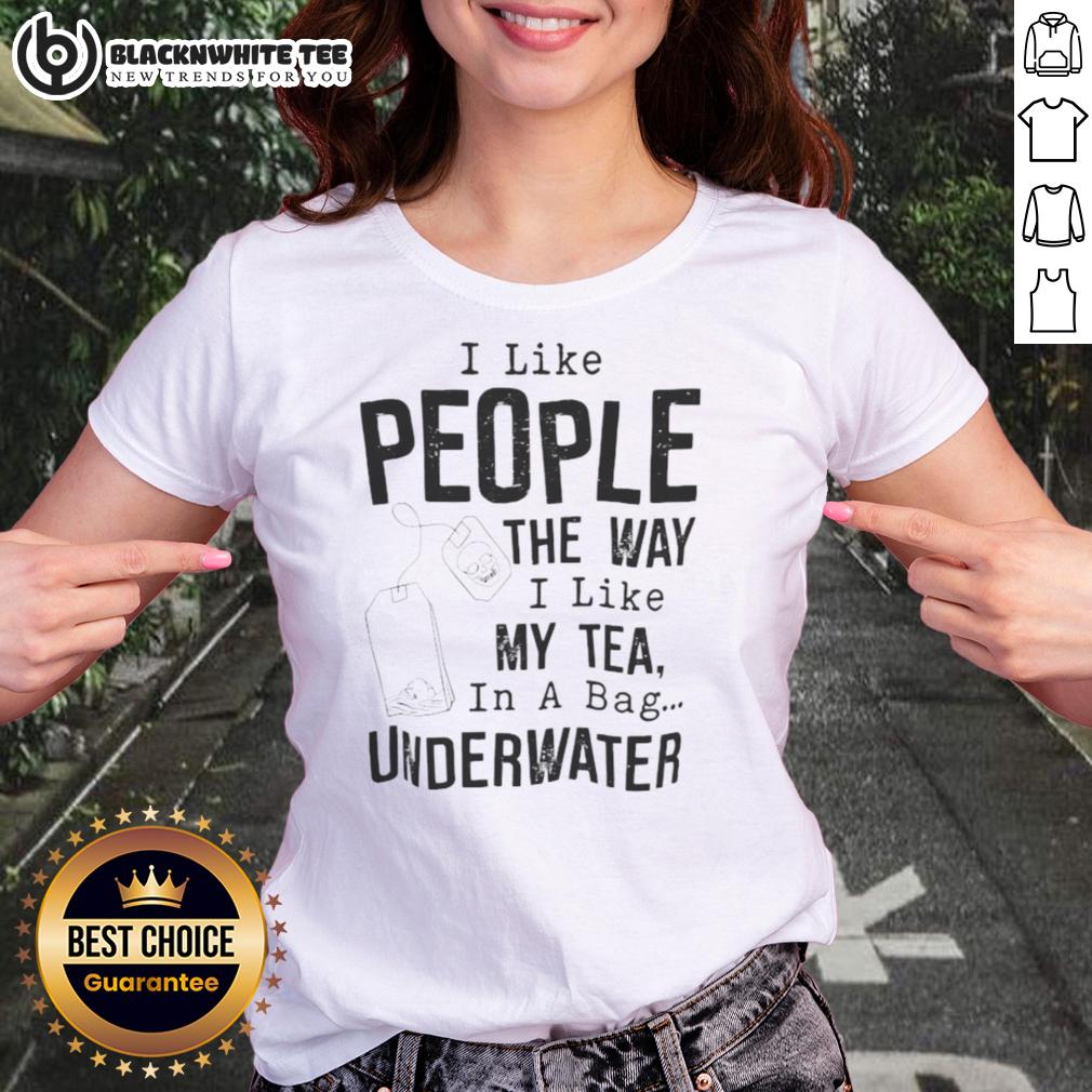 Funny I Like People The Way I Like My Tea In A Bag Underwater Shirt - Image 3