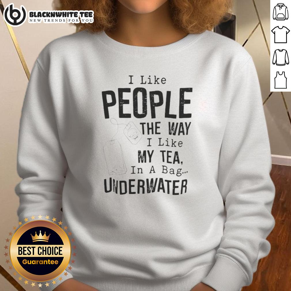 Funny I Like People The Way I Like My Tea In A Bag Underwater Shirt - Image 5