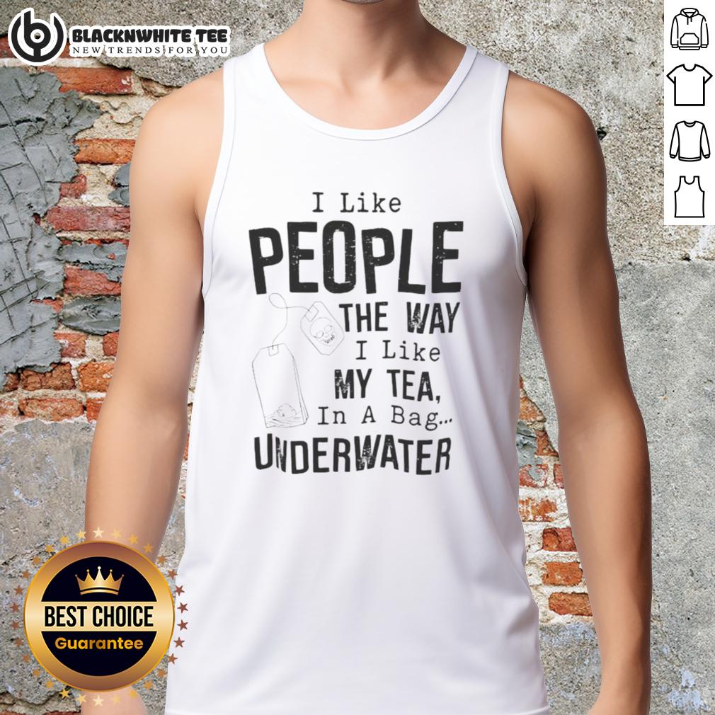 Funny I Like People The Way I Like My Tea In A Bag Underwater Shirt - Image 4