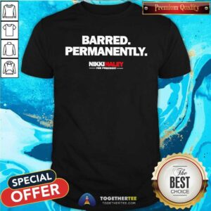 Nice Nikki Haley For President Barred Permanently T-Shirt