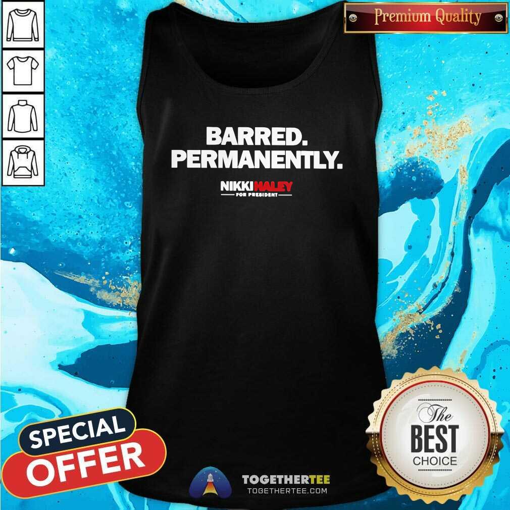Nice Nikki Haley For President Barred Permanently T-Shirt - Image 4