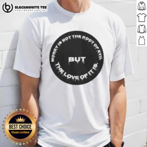 Official Money Is Not The Root Of Evil But The Love Of It Is T-Shirt