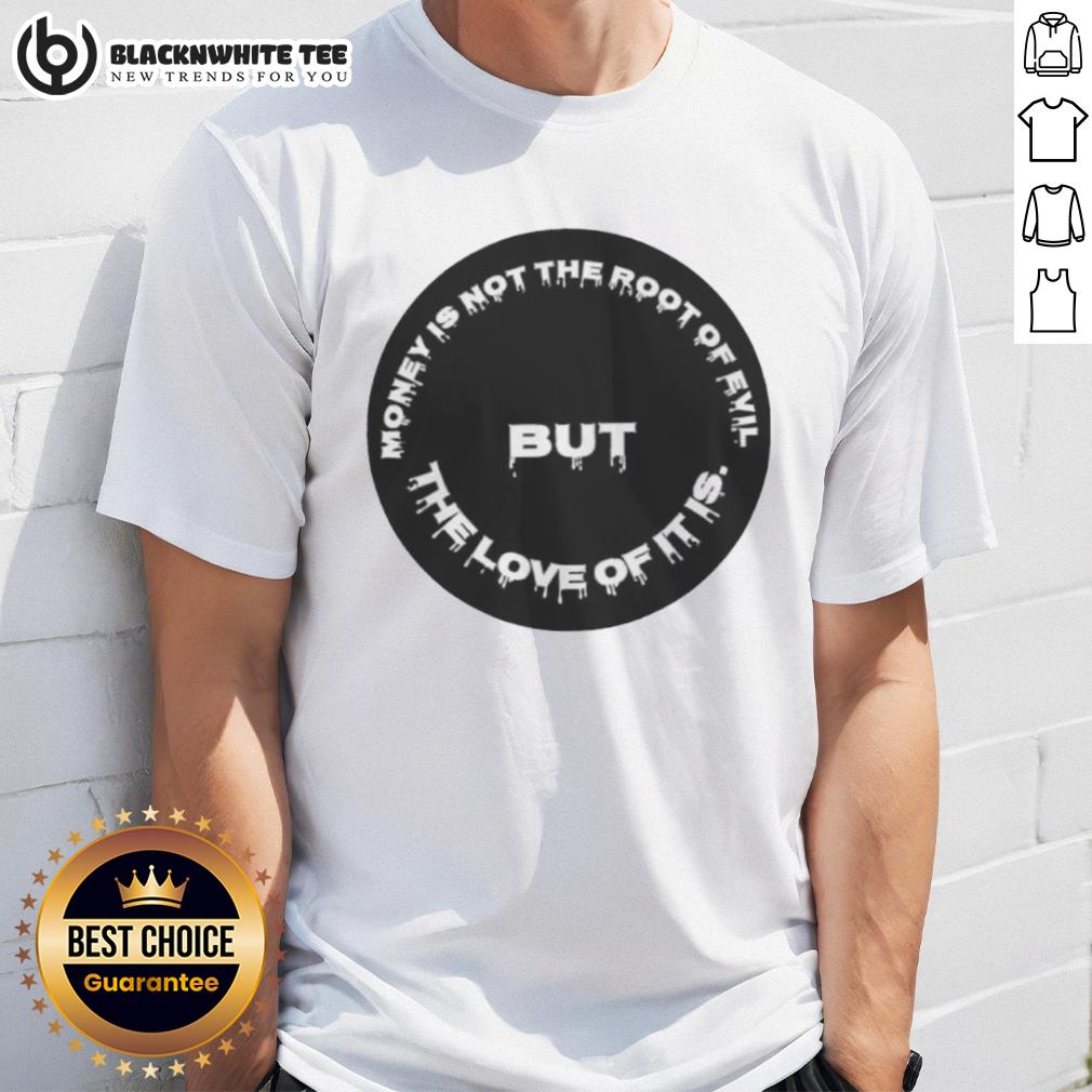Official Money Is Not The Root Of Evil But The Love Of It Is T-Shirt