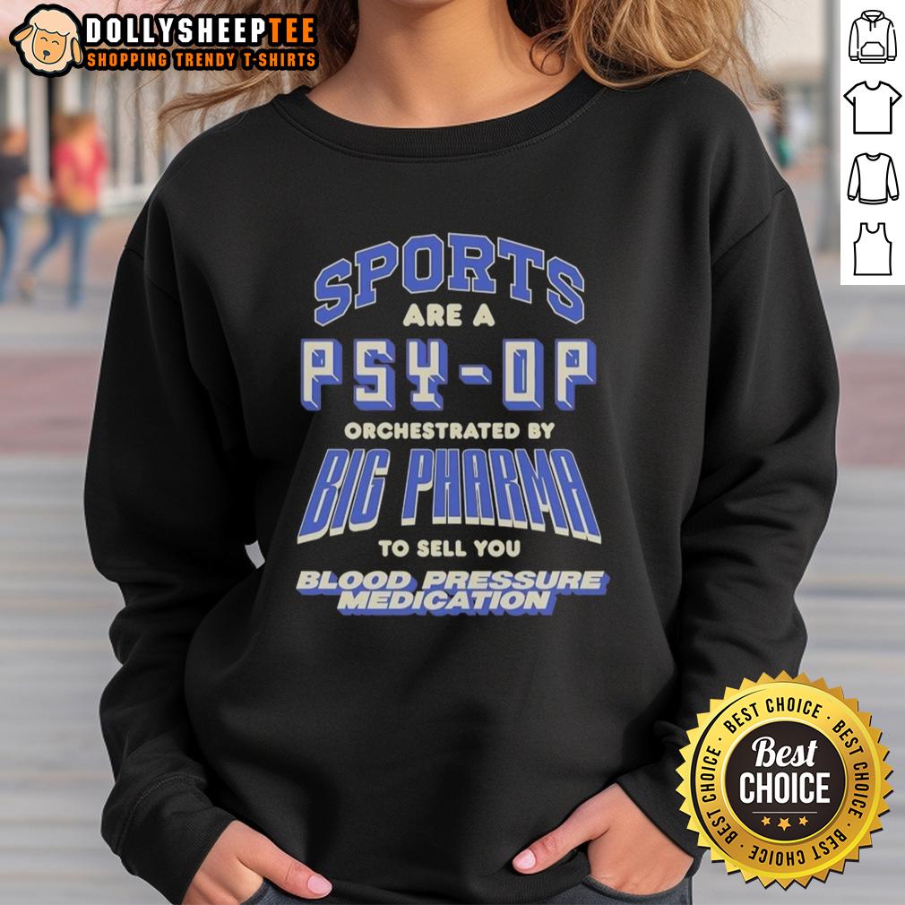 Top Sports Are A Psy-Op Orchestrated By Big Pharma To Sell You Blood Pressure Medication T-Shirt - Image 5