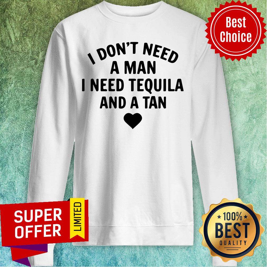 I Don't Need A Man I Need Tequila And A Tan Shirt - Image 4