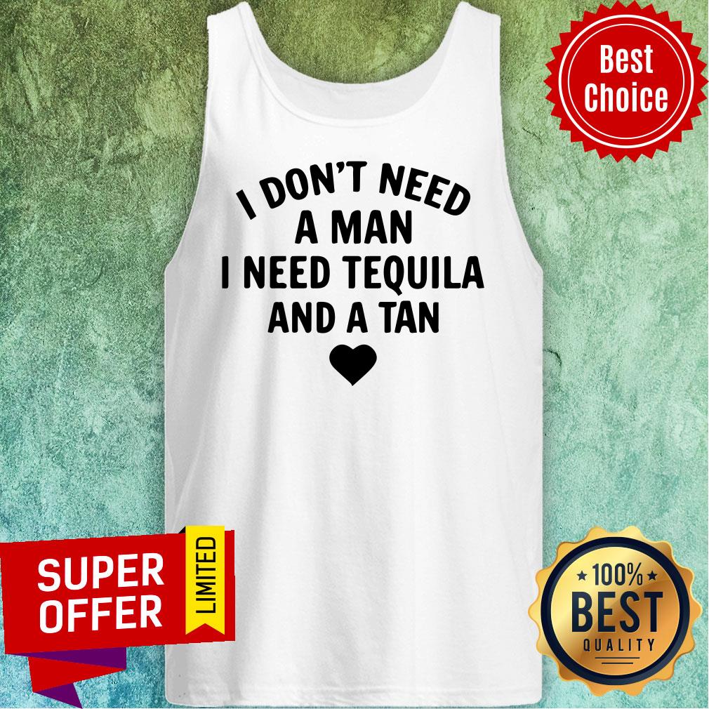 I Don't Need A Man I Need Tequila And A Tan Shirt - Image 3