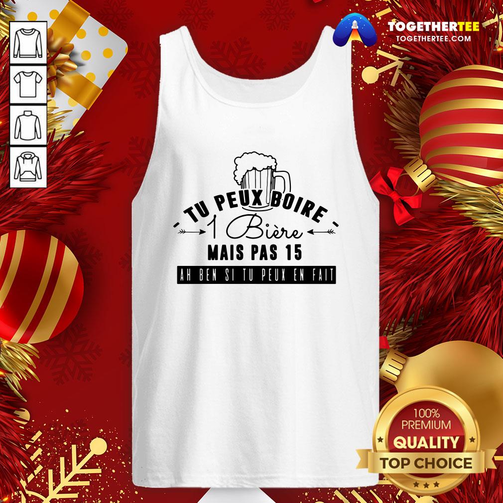 Good Tu Peux Boire 1 Biere Mais Pas 15 Ah Ben Si Tu Peux En Fait Shirt - Image 3