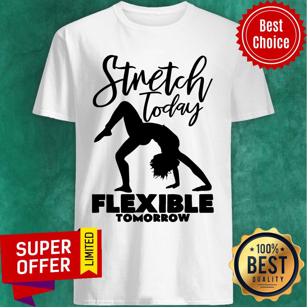 Stretch Today Flexible Tomorrow Yoga Shirt