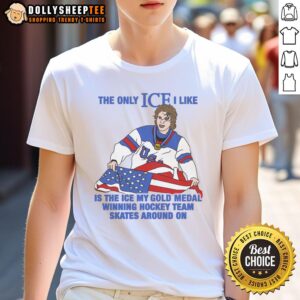 Good The Only Ice I Like Is The Ice My Gold Medal Winning Hockey Team Skates Around On Men's Hockey T-Shirt
