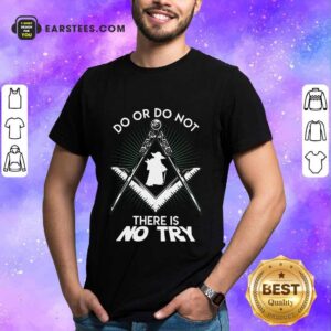 Excellent Master Yoda Do Or Do Not There Is No Try Shirt
