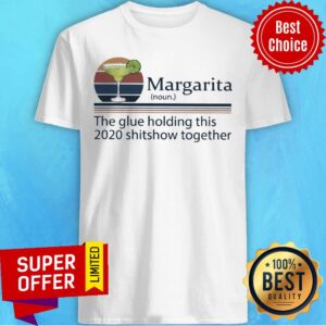Nice Margarita The Glue Holding This 2020 Shitshow Together Shirt